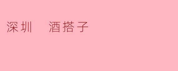深圳 酒搭子